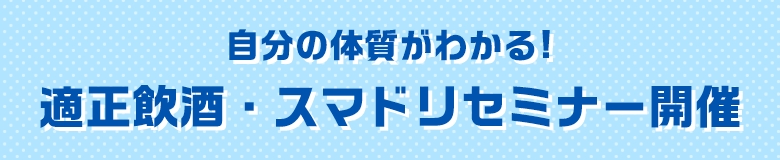 自分の体質がわかる！適正飲酒・スマドリセミナー開催
