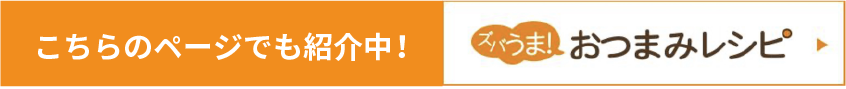 こちらのページでも紹介中！「ズバうま！おつまみレシピ」
