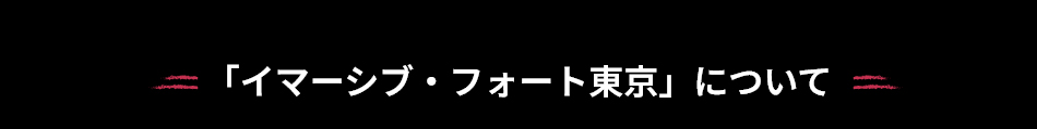 「イマーシブ・フォート東京」について