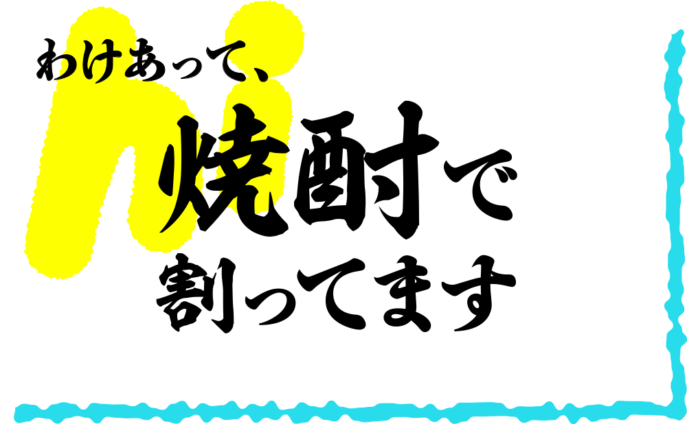 わけあって、焼酎で割ってます